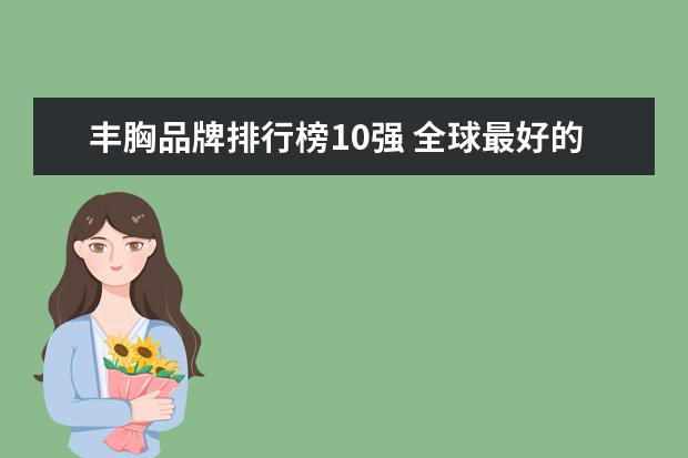 丰胸品牌排行榜10强 全球最好的丰胸产品是什么品牌?