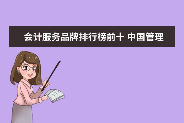会计服务品牌排行榜前十 中国管理咨询公司排名前十的有哪些?