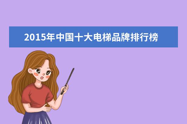 2015年中国十大电梯品牌排行榜 谁知道2015年中国十大电梯品牌排行榜?
