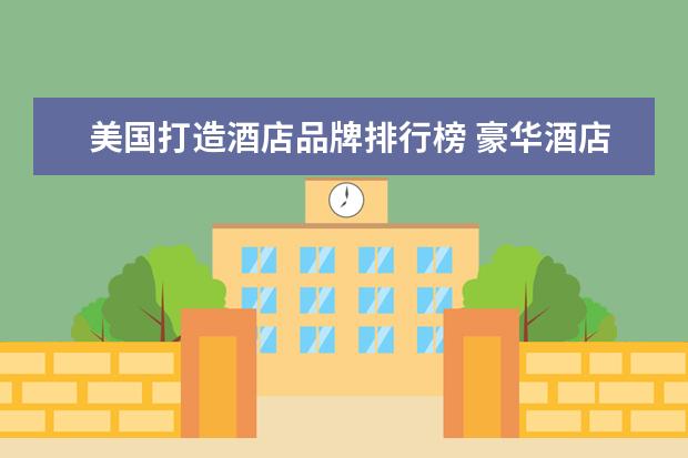 美国打造酒店品牌排行榜 豪华酒店品牌排行酒店品牌排行榜前十名