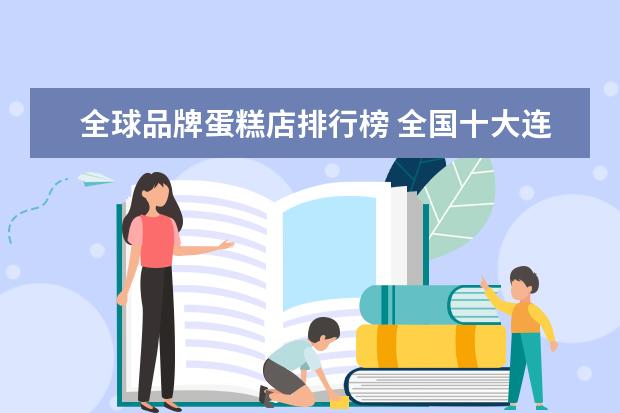 全球品牌蛋糕店排行榜 全国十大连锁蛋糕店