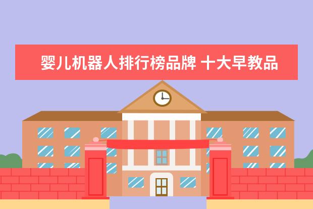 婴儿机器人排行榜品牌 十大早教品牌有哪些?