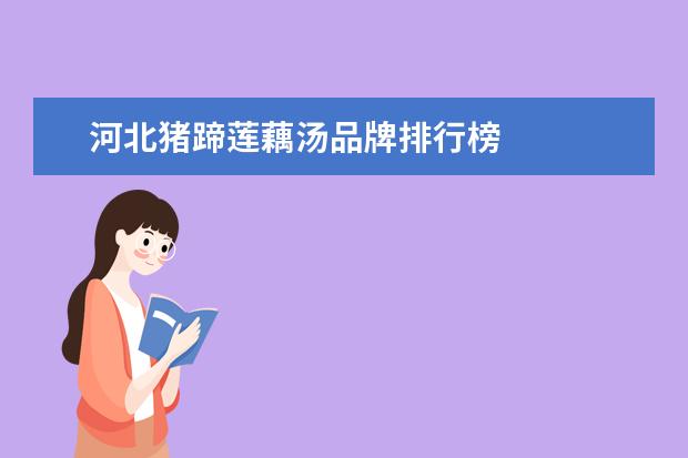 河北猪蹄莲藕汤品牌排行榜 
  猪蹄莲藕汤为什么会变黑1