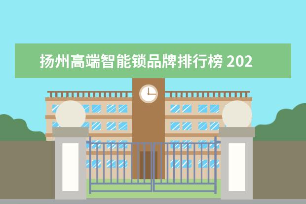 扬州高端智能锁品牌排行榜 2022 「新一线城市名单」发布,你更看好哪些城市的发...
