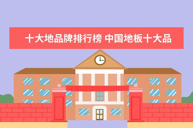 十大地品牌排行榜 中国地板十大品牌