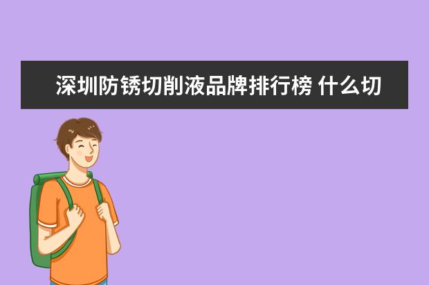 深圳防锈切削液品牌排行榜 什么切削液防锈效果好?