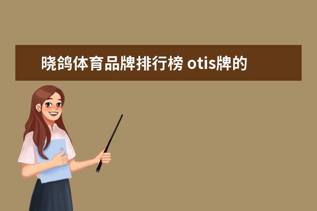 晓鸽体育品牌排行榜 otis牌的手表好不好？他是哪国的品牌？