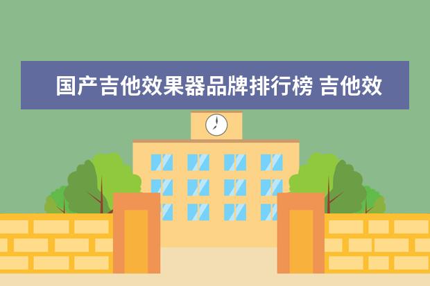 国产吉他效果器品牌排行榜 吉他效果器什么牌子好