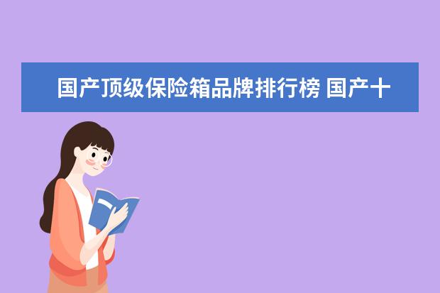 国产顶级保险箱品牌排行榜 国产十大保险箱品牌是哪几个?。