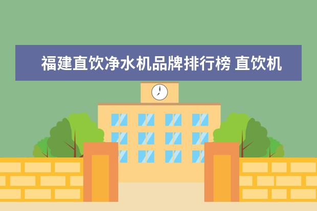 福建直饮净水机品牌排行榜 直饮机--最新排名榜单十大品牌净水器排名