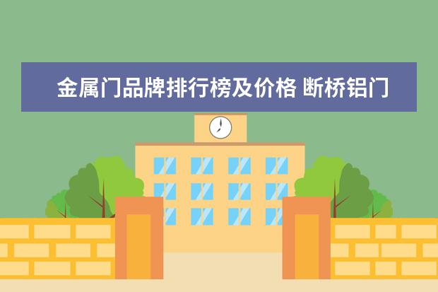 金属门品牌排行榜及价格 断桥铝门窗十大品牌都有哪些?