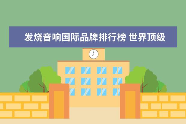 发烧音响国际品牌排行榜 世界顶级音响十大名牌