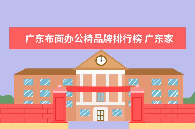 广东布面办公椅品牌排行榜 广东家具品牌前十名