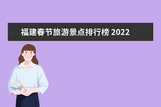 福建春节旅游景点排行榜 2022福州春节去哪里旅游好玩?