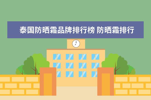 泰国防晒霜品牌排行榜 防晒霜排行榜前十名的牌子