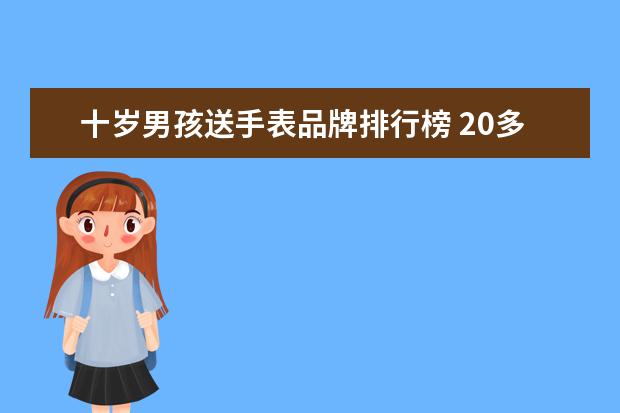 十岁男孩送手表品牌排行榜 20多岁男孩适合戴什么品牌手表?