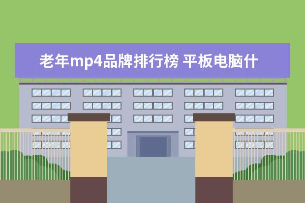 老年mp4品牌排行榜 平板电脑什么牌子好?