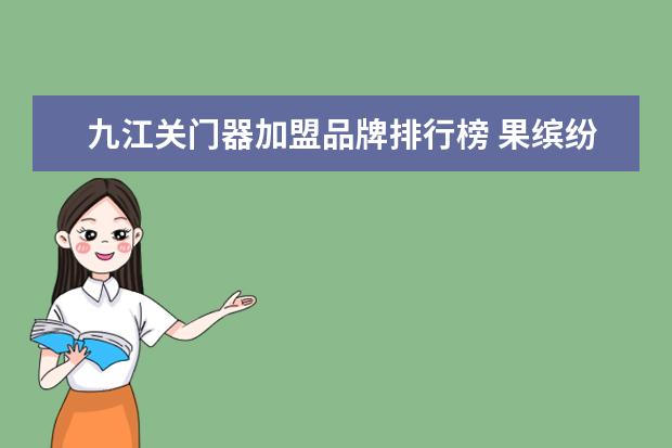 九江关门器加盟品牌排行榜 果缤纷加盟在江西九江有供应链吗