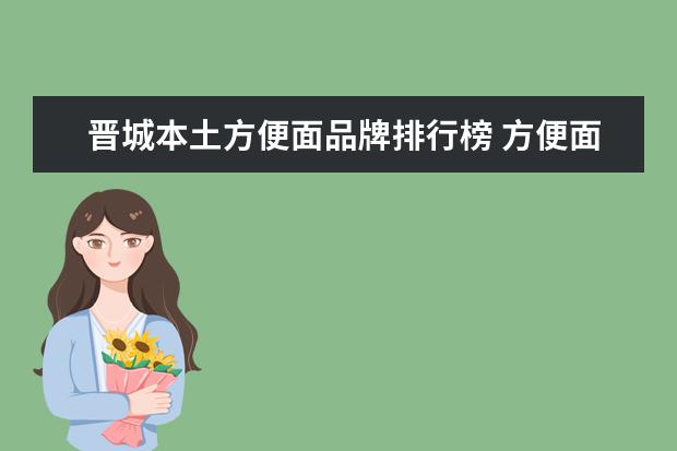 晋城本土方便面品牌排行榜 方便面和晋城哪个早