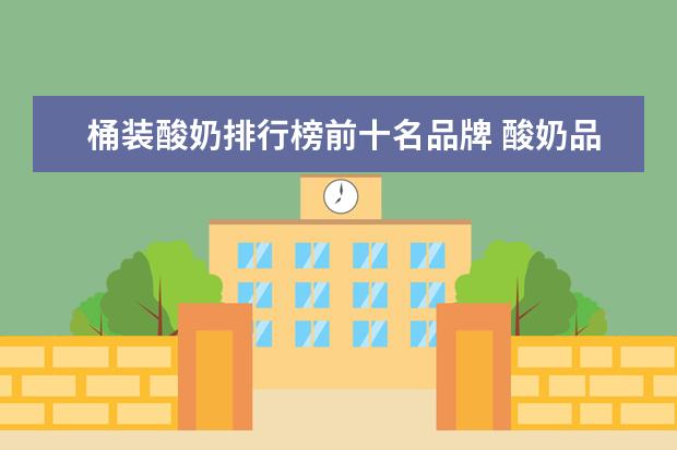 桶装酸奶排行榜前十名品牌 酸奶品牌排行榜前十名