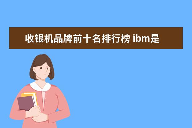 收银机品牌前十名排行榜 ibm是什么牌子