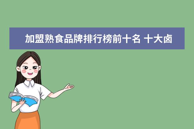加盟熟食品牌排行榜前十名 十大卤味熟食品牌加盟 哪个品牌好?