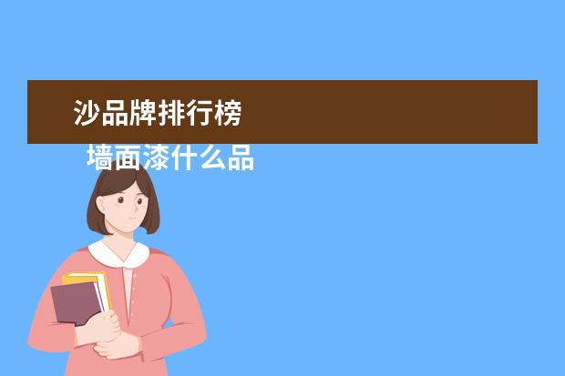沙品牌排行榜 
  墙面漆什么品牌好 墙面漆10大品牌排行榜