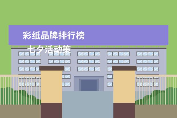 彩纸品牌排行榜
七夕活动策划 篇2