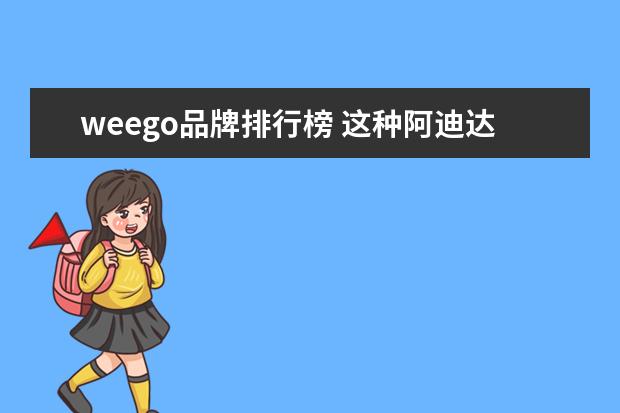 weego品牌排行榜 这种阿迪达斯贝壳头鞋子穿出去丢人么?