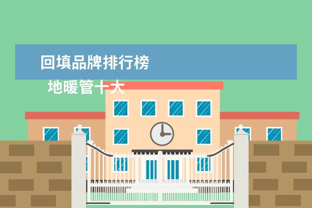 回填品牌排行榜
地暖管十大品牌排行榜