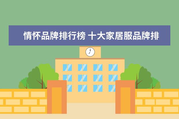 情怀品牌排行榜 十大家居服品牌排行榜(国内十大家居服品牌) - 百度...