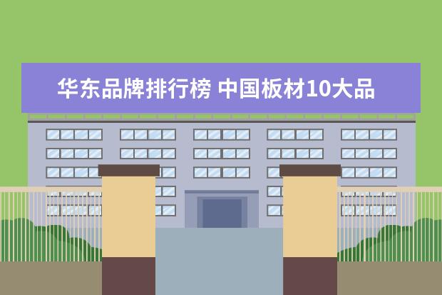 华东品牌排行榜 中国板材10大品牌排行榜