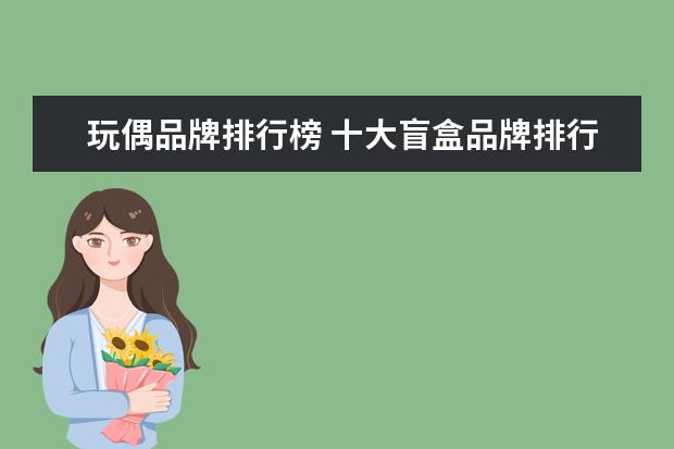 玩偶品牌排行榜 十大盲盒品牌排行榜