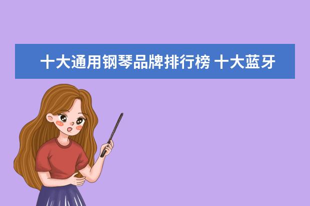 十大通用钢琴品牌排行榜 十大蓝牙耳机哪个品牌比较好?