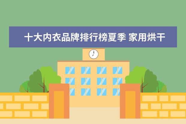 十大内衣品牌排行榜夏季 家用烘干机品牌排行榜是怎样的?哪款最好用? - 百度...
