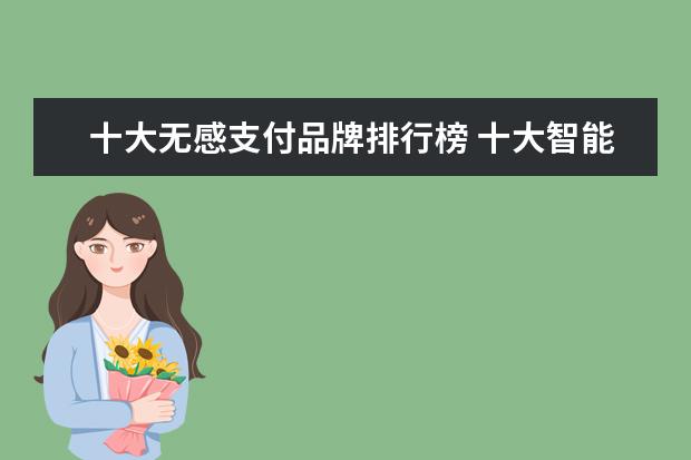 十大无感支付品牌排行榜 十大智能家居品牌有哪些?