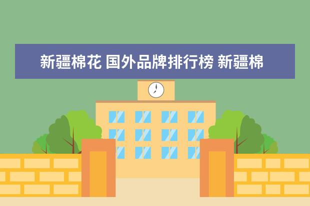 新疆棉花 国外品牌排行榜 新疆棉花被品牌排行榜前十名