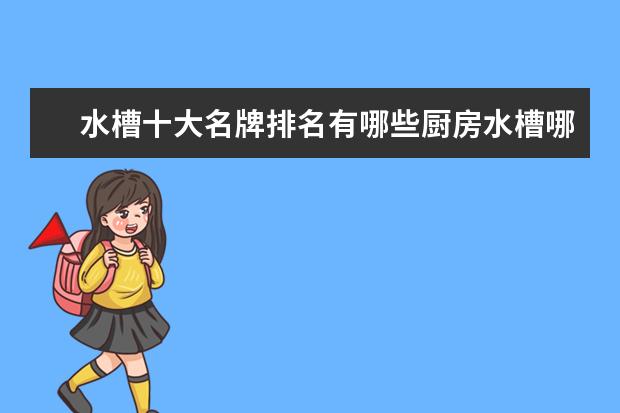 水槽十大名牌排名有哪些厨房水槽哪个品牌好