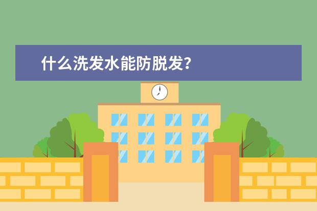 什么洗发水能防脱发？