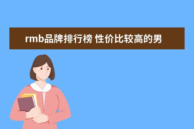 rmb品牌排行榜 性价比较高的男包品牌(便宜的男包品牌)