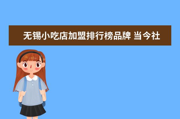 无锡小吃店加盟排行榜品牌 当今社会从事什么行业最佳?