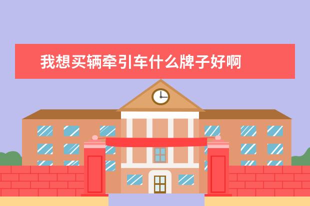 我想买辆牵引车什么牌子好啊