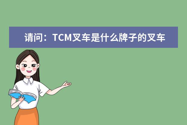 请问:TCM叉车是什么牌子的叉车?