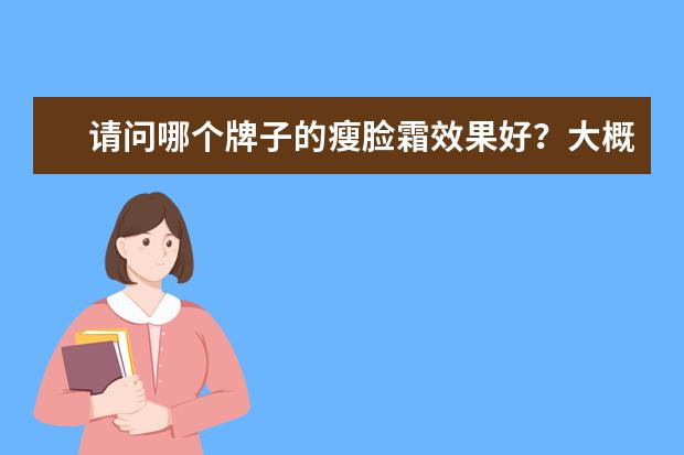 请问哪个牌子的瘦脸霜效果好?大概在什么价位?谢谢!