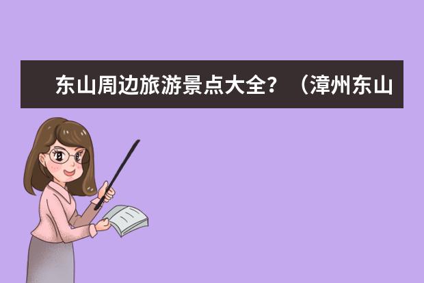 东山周边旅游景点大全？（漳州东山岛旅游景点）