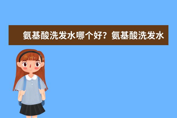 氨基酸洗发水哪个好?氨基酸洗发水什么牌子的好?