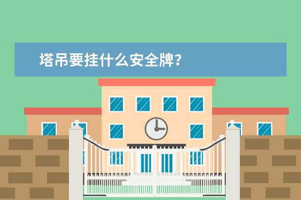 塔吊要挂什么安全牌?