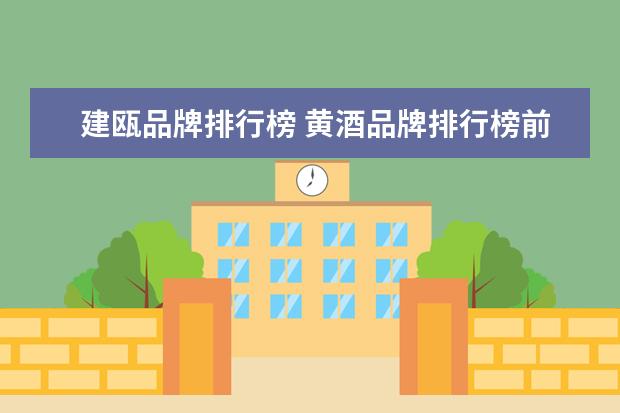 建瓯品牌排行榜 黄酒品牌排行榜前十名