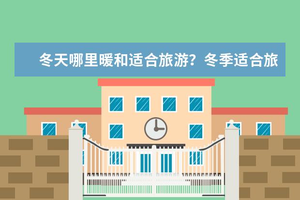 冬天哪里暖和适合旅游?冬季适合旅游的国内城市