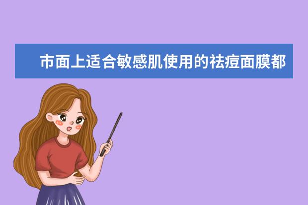 市面上适合敏感肌使用的祛痘面膜都有哪些?